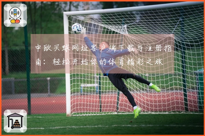 中欧买球网址客户端下载与注册指南：轻松开始你的体育精彩之旅