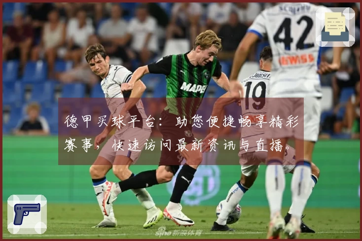 德甲买球平台：助您便捷畅享精彩赛事，快速访问最新资讯与直播。