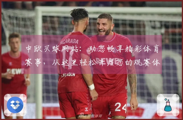 中欧买球网站：助您畅享精彩体育赛事，从这里轻松开启您的观赛体验