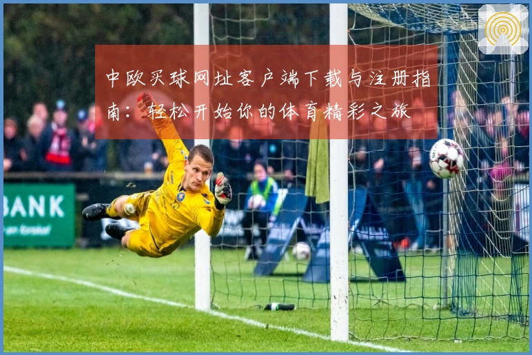 中欧买球网址客户端下载与注册指南：轻松开始你的体育精彩之旅