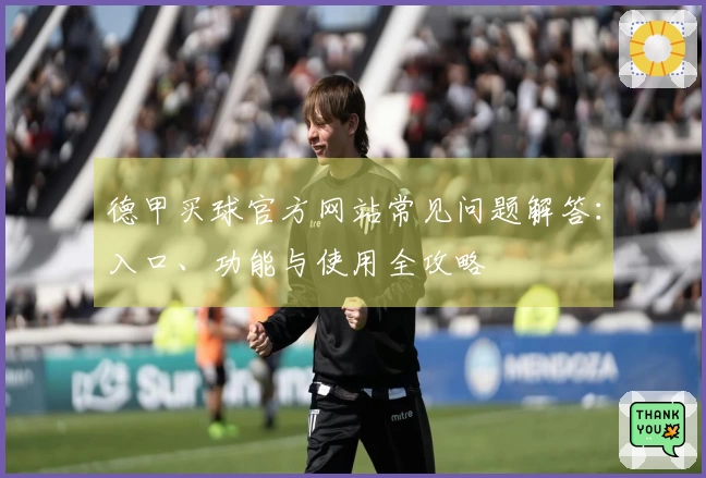 德甲买球官方网站常见问题解答：入口、功能与使用全攻略