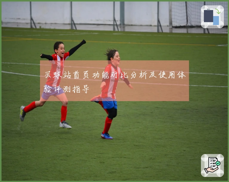 买球站首页功能对比分析及使用体验评测指导