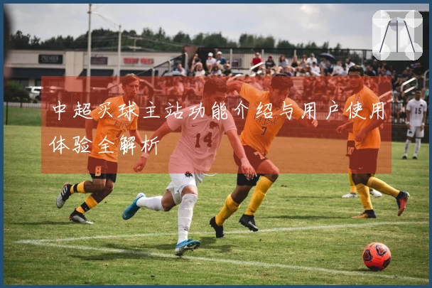 中超买球主站功能介绍与用户使用体验全解析
