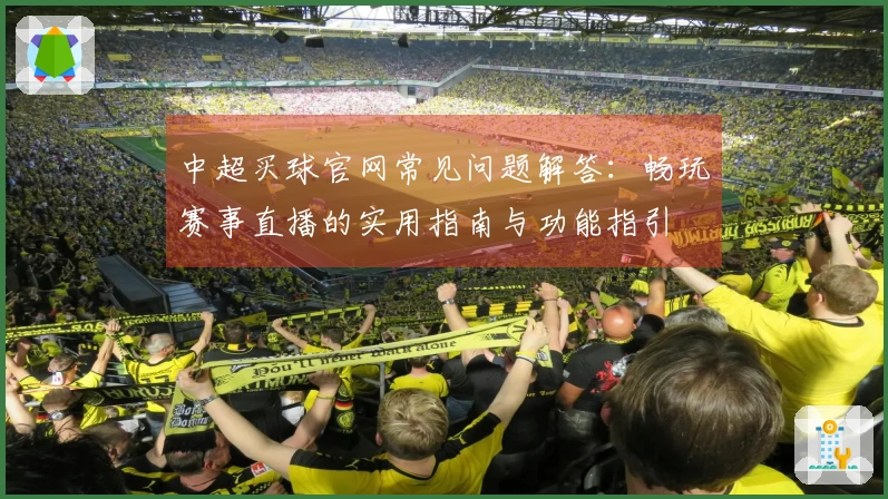 中超买球官网常见问题解答：畅玩赛事直播的实用指南与功能指引